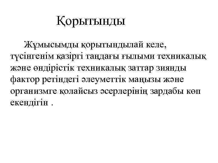  Қорытынды Жұмысымды қорытындылай келе, түсінгенім қазіргі таңдағы ғылыми техникалық және өндірістік техникалық заттар