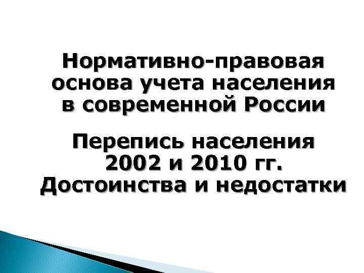 Нормативно-правовая основа учета населения в современной России Перепись населения 2002 и 2010 гг. Достоинства