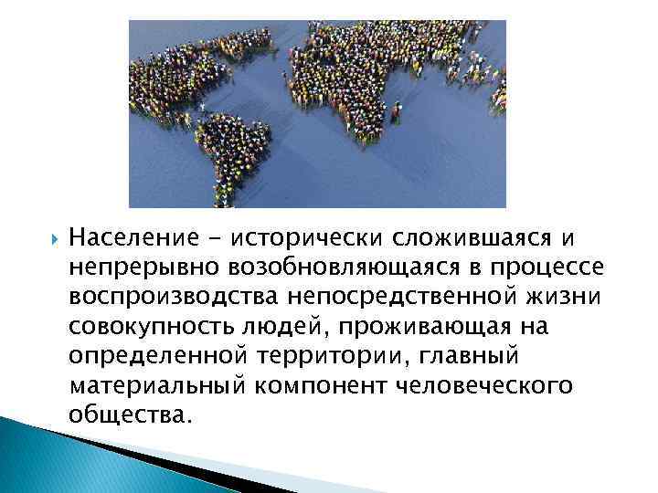  Население - исторически сложившаяся и непрерывно возобновляющаяся в процессе воспроизводства непосредственной жизни совокупность