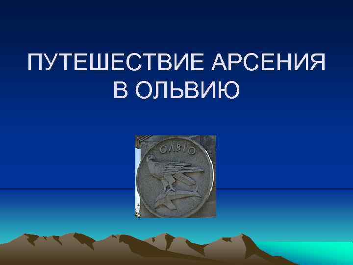 ПУТЕШЕСТВИЕ АРСЕНИЯ В ОЛЬВИЮ 