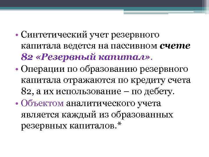  • Синтетический учет резервного капитала ведется на пассивном счете 82 «Резервный капитал» .