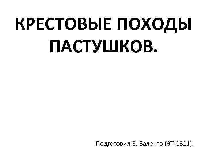 КРЕСТОВЫЕ ПОХОДЫ ПАСТУШКОВ. Подготовил В. Валенто (ЭТ-1311). 