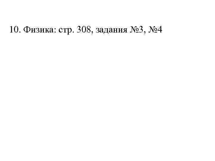 10. Физика: стр. 308, задания № 3, № 4 