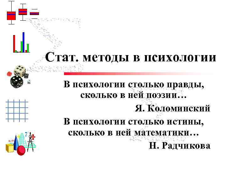 Cтат. методы в психологии В психологии столько правды, сколько в ней поэзии… Я. Коломинский