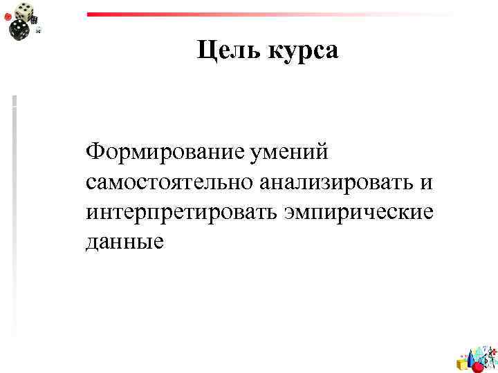 Цель курса Формирование умений самостоятельно анализировать и интерпретировать эмпирические данные 