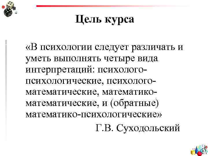 Цель курса «В психологии следует различать и уметь выполнять четыре вида интерпретаций: психологопсихологические, психологоматематические,