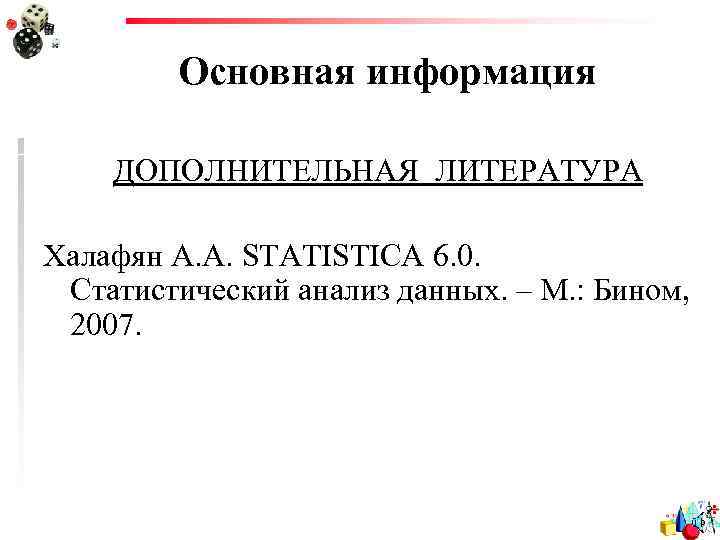 Основная информация ДОПОЛНИТЕЛЬНАЯ ЛИТЕРАТУРА Халафян А. А. STATISTICA 6. 0. Статистический анализ данных. –