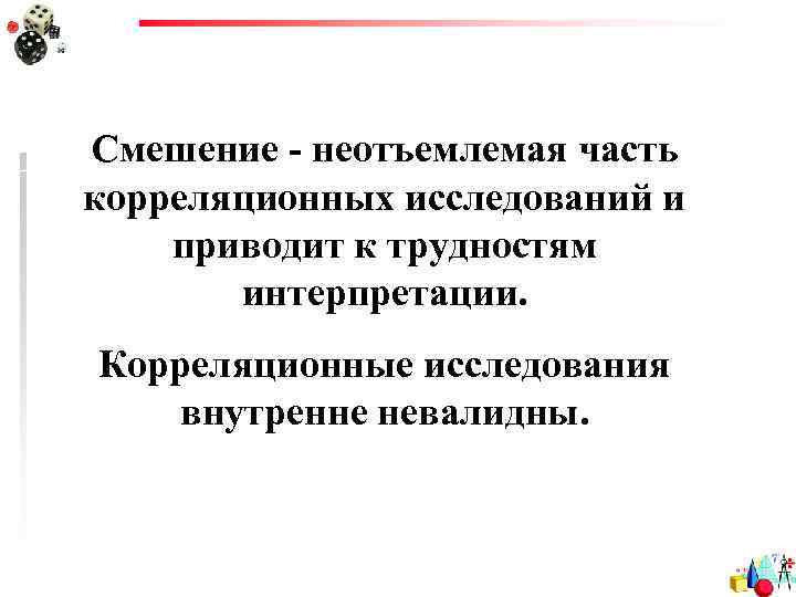 Смешение - неотъемлемая часть корреляционных исследований и приводит к трудностям интерпретации. Корреляционные исследования внутренне