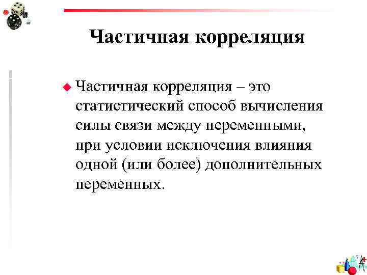 Частичная корреляция u Частичная корреляция – это статистический способ вычисления силы связи между переменными,
