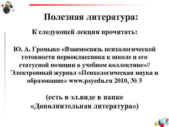 Полезная литература: К следующей лекции прочитать: Ю. А. Громыко «Взаимосвязь психологической готовности первоклассника к