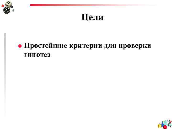 Цели u Простейшие критерии для проверки гипотез 