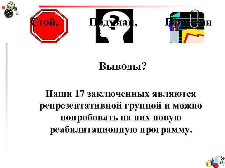 Стой, Подумай, Примени Выводы? Наши 17 заключенных являются репрезентативной группой и можно попробовать на