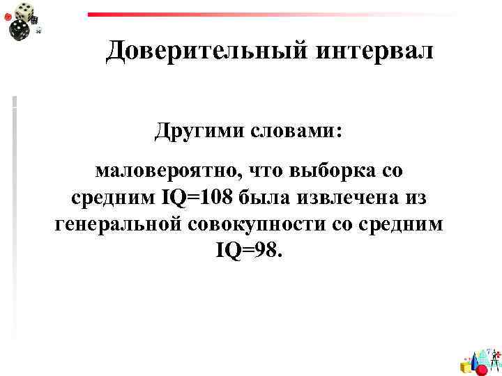 Доверительный интервал Другими словами: маловероятно, что выборка со средним IQ=108 была извлечена из генеральной