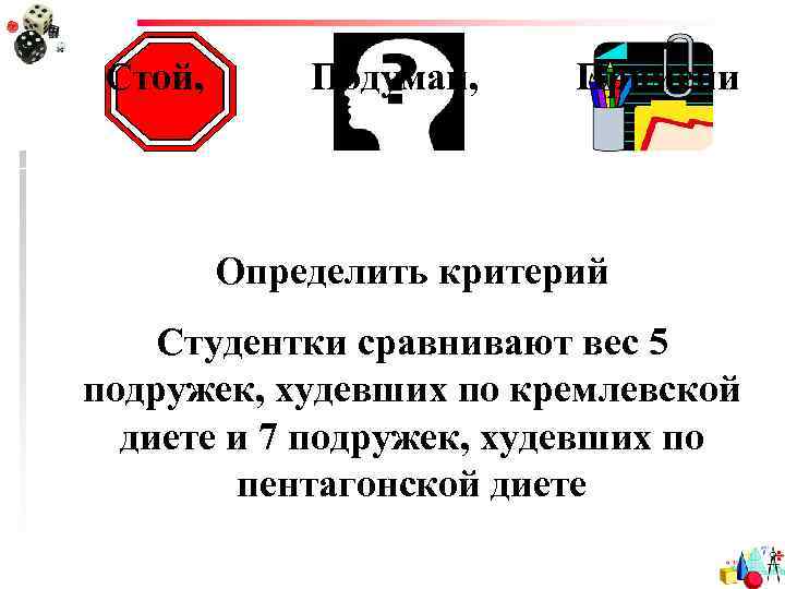 Стой, Подумай, Примени Определить критерий Студентки сравнивают вес 5 подружек, худевших по кремлевской диете