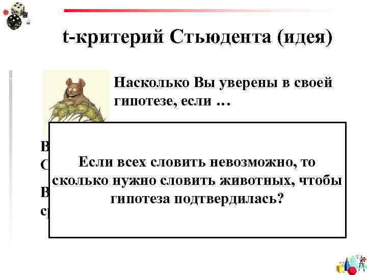 t-критерий Стьюдента (идея) Насколько Вы уверены в своей гипотезе, если … Вы словили одного