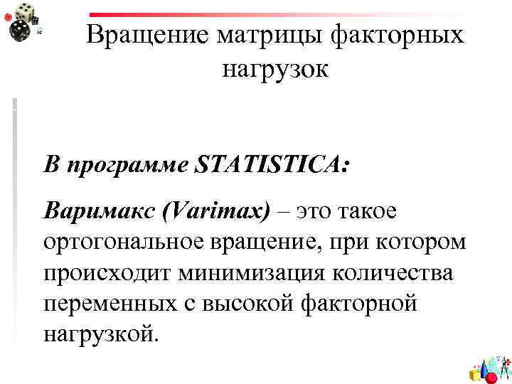 Вращение матрицы факторных нагрузок В программе STATISTICA: Варимакс (Varimax) – это такое ортогональное вращение,