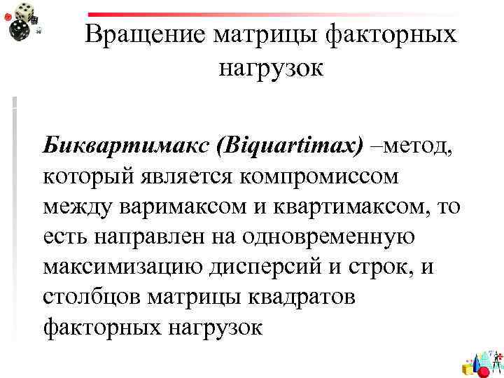 Вращение матрицы факторных нагрузок Биквартимакс (Biquartimax) –метод, который является компромиссом между варимаксом и квартимаксом,