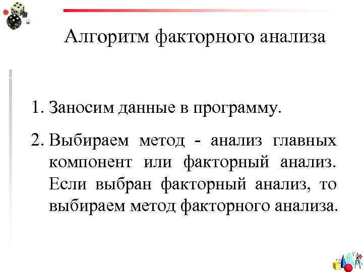 Алгоритм факторного анализа 1. Заносим данные в программу. 2. Выбираем метод - анализ главных