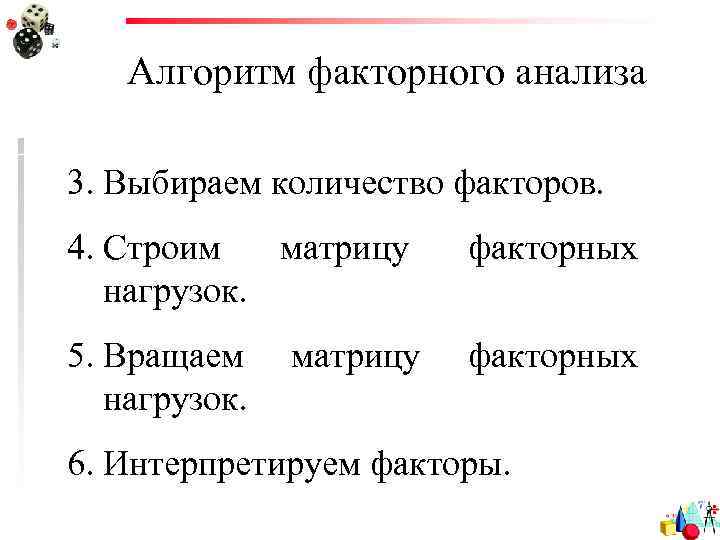 Алгоритм факторного анализа 3. Выбираем количество факторов. 4. Строим матрицу нагрузок. факторных 5. Вращаем