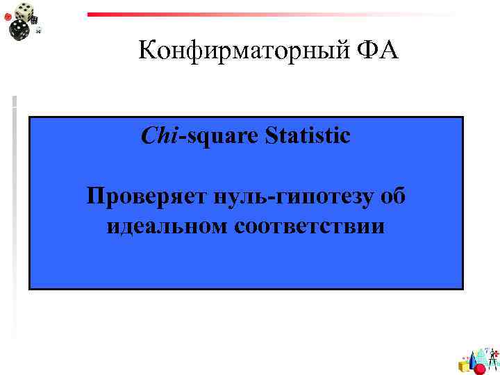 Конфирматорный ФА Chi-square Statistic Проверяет нуль-гипотезу об идеальном соответствии 
