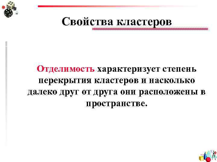 Свойства кластеров Отделимость характеризует степень перекрытия кластеров и насколько далеко друг от друга они