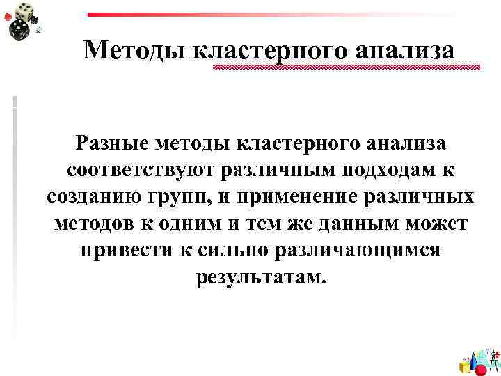 Методы кластерного анализа Разные методы кластерного анализа соответствуют различным подходам к созданию групп, и