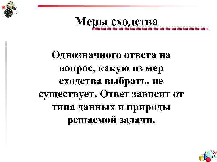 Меры сходства Однозначного ответа на вопрос, какую из мер сходства выбрать, не существует. Ответ