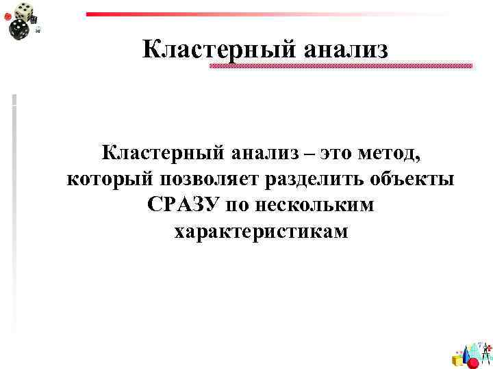 Кластерный анализ – это метод, который позволяет разделить объекты СРАЗУ по нескольким характеристикам 