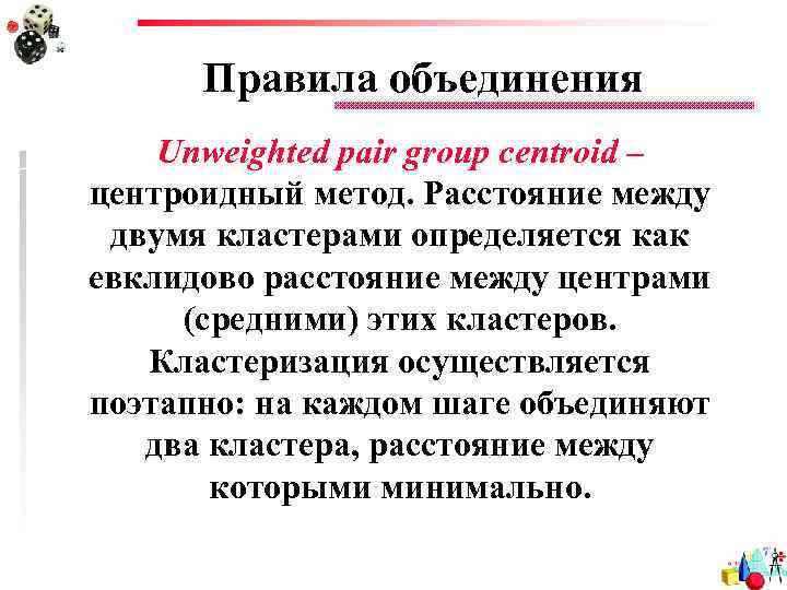 Правила объединения Unweighted pair group centroid – центроидный метод. Расстояние между двумя кластерами определяется