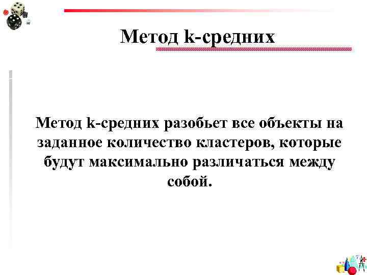 Метод k-средних разобьет все объекты на заданное количество кластеров, которые будут максимально различаться между