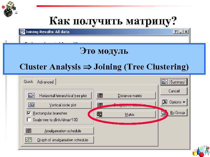 Как получить матрицу? Это модуль Cluster Analysis Joining (Tree Clustering) 