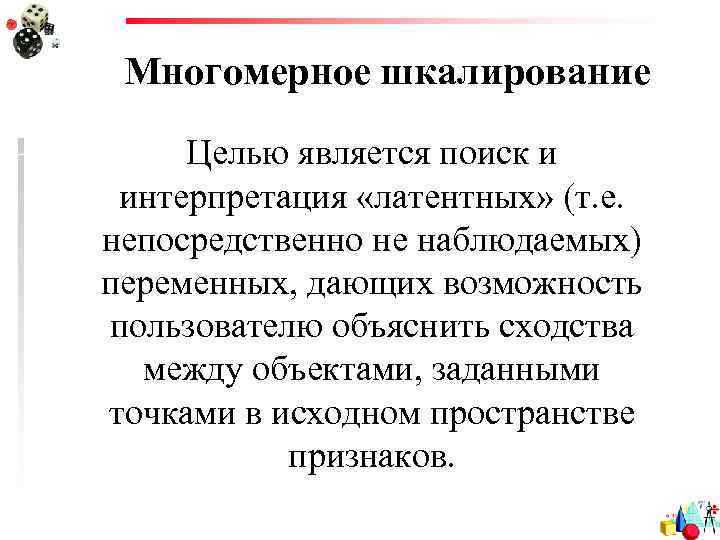 Многомерное шкалирование Целью является поиск и интерпретация «латентных» (т. е. непосредственно не наблюдаемых) переменных,