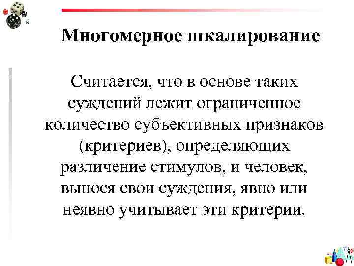 Многомерное шкалирование Считается, что в основе таких суждений лежит ограниченное количество субъективных признаков (критериев),