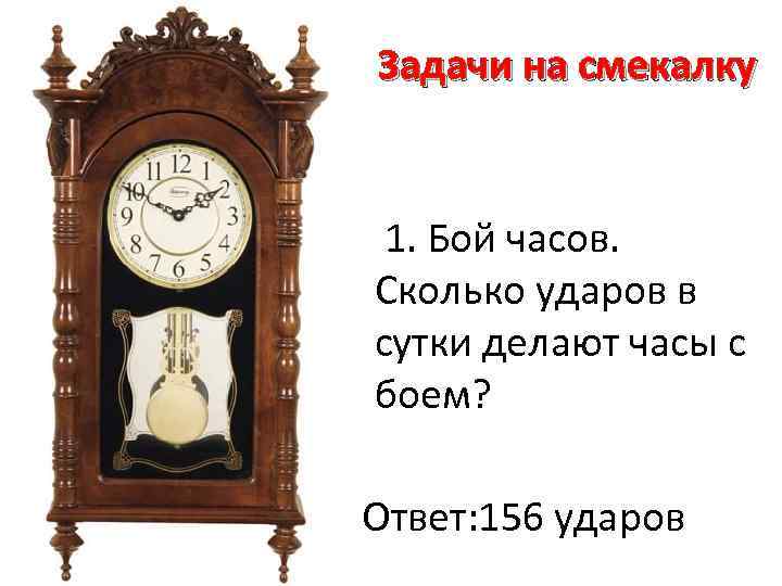 Задачи на смекалку 1. Бой часов. Сколько ударов в сутки делают часы с боем?