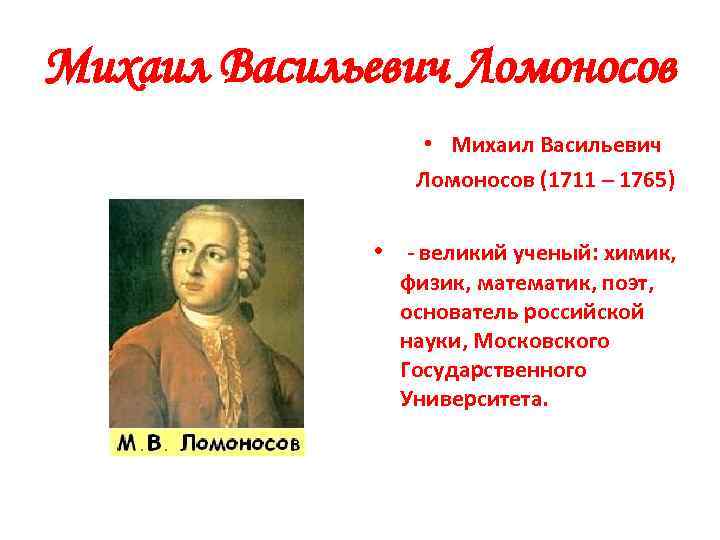 Михаил Васильевич Ломоносов • Михаил Васильевич Ломоносов (1711 – 1765) • - великий ученый: