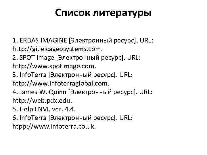 Список литературы 1. ERDAS IMAGINE [Электронный ресурс]. URL: http: //gi. leicageosystems. com. 2. SPOT