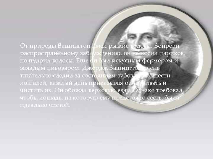 От природы Вашингтон имел рыжие волосы. Вопреки распространённому заблуждению, он не носил париков, но