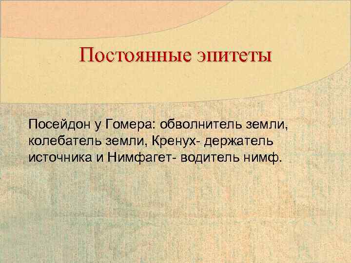 Постоянные эпитеты Посейдон у Гомера: обволнитель земли, колебатель земли, Кренух- держатель источника и Нимфагет-