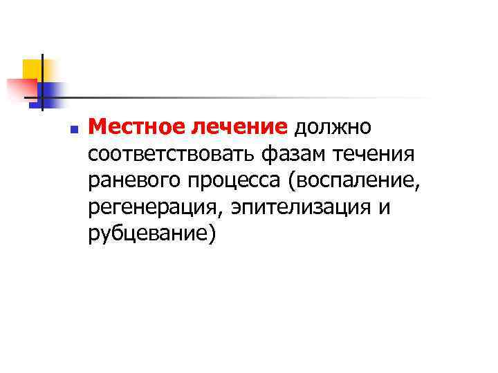 n Местное лечение должно соответствовать фазам течения раневого процесса (воспаление, регенерация, эпителизация и рубцевание)