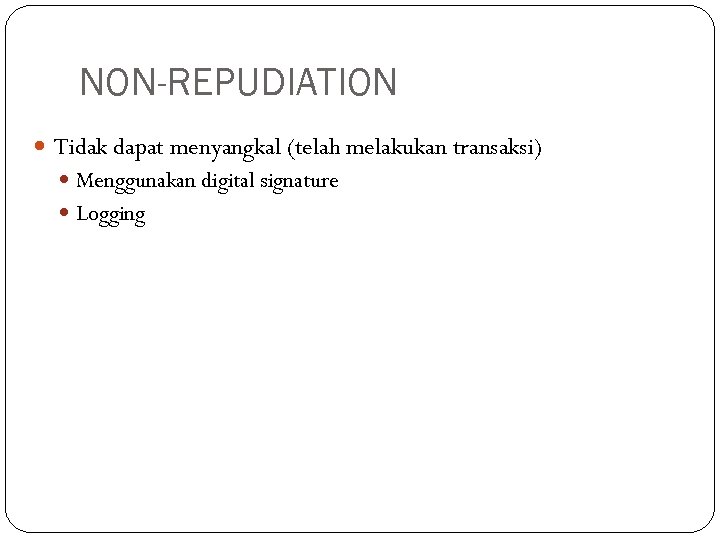 NON-REPUDIATION Tidak dapat menyangkal (telah melakukan transaksi) Menggunakan digital signature Logging 