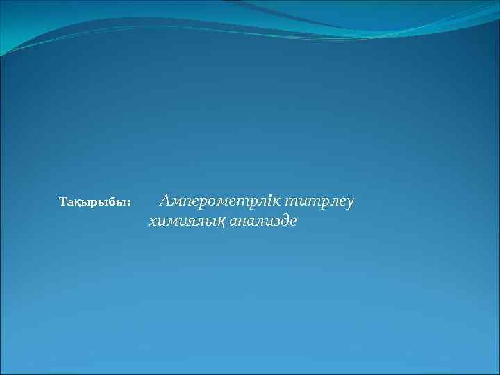 Тақырыбы: Амперометрлік титрлеу химиялық анализде 