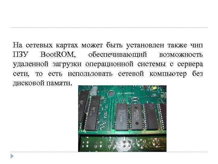 На сетевых картах может быть установлен также чип ПЗУ Boot. ROM, обеспечивающий возможность удаленной