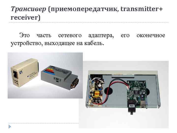 Трансивер (приемопередатчик, transmitter+ receiver) Это часть сетевого адаптера, его оконечное устройство, выходящее на кабель.