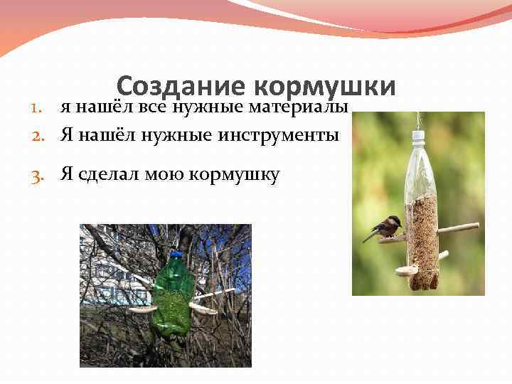 Создание кормушки 1. я нашёл все нужные материалы 2. Я нашёл нужные инструменты 3.