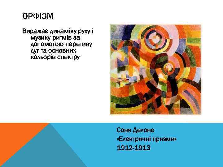 ОРФІЗМ Виражає динаміку руху і музику ритмів за допомогою перетину дуг та основних кольорів