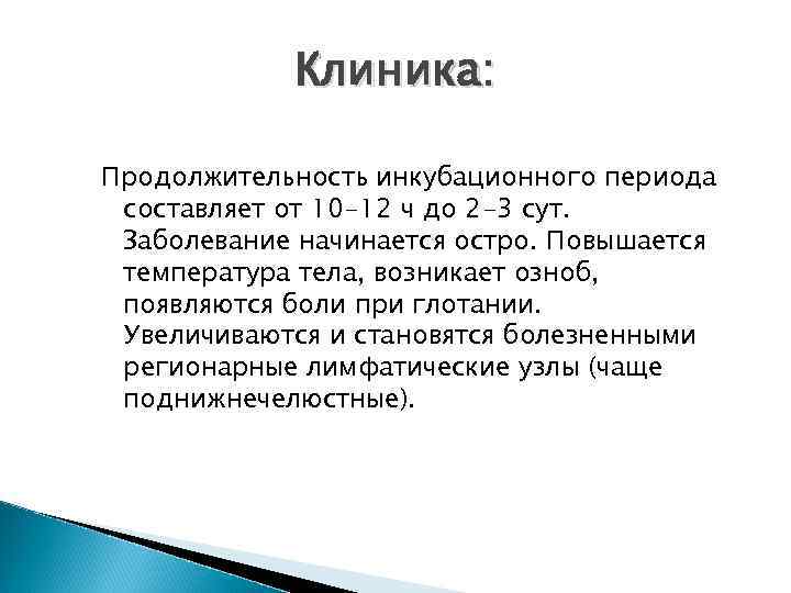 Клиника: Продолжительность инкубационного периода составляет от 10 -12 ч до 2 -3 сут. Заболевание