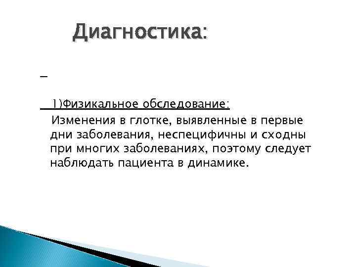 Диагностика: 1)Физикальное обследование: Изменения в глотке, выявленные в первые дни заболевания, неспецифичны и сходны