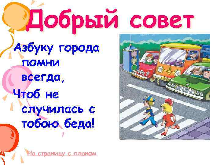 Добрый совет Азбуку города помни всегда, Чтоб не случилась с тобою беда! На страницу