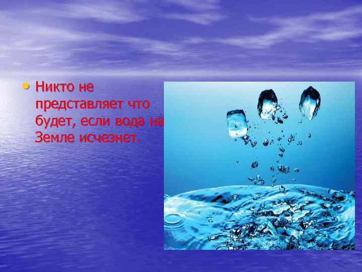  • Никто не представляет что будет, если вода на Земле исчезнет. 