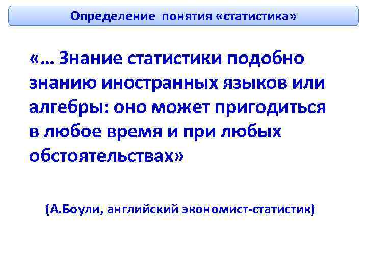 Определение понятия «статистика» «… Знание статистики подобно знанию иностранных языков или алгебры: оно может